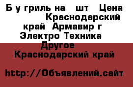 Б/у гриль на 24шт › Цена ­ 7000.. - Краснодарский край, Армавир г. Электро-Техника » Другое   . Краснодарский край